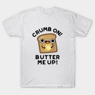 Crumb On Butter Me Up Funny Bread Pun T-Shirt